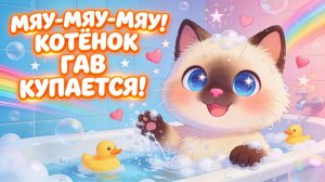 Мяу-мяу-мяу! Котёнок Гав купается! Песенка для малышей 🐱🛁