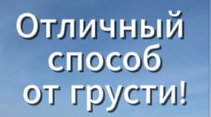 Отличный способ от грусти!