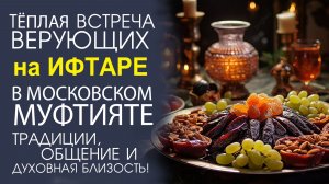 «ЭКСКЛЮЗИВНЫЙ РЕПОРТАЖ! ПОГРУЖЕНИЕ В АТМОСФЕРУ УНИКАЛЬНОГО ИФТАРА!»