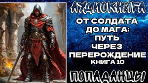 АУДИОКНИГА ПОПАДАНЦЫ: ОТ СОЛДАТА ДО МАГА - ПУТЬ ЧЕРЕЗ ПЕРЕРОЖДЕНИЕ. КНИГА 10
