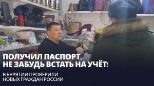 Получил паспорт, не забудь встать на учёт! В Бурятии проверили новых граждан России