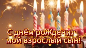 С днём рождения, мой взрослый сын! Красивое поздравление сыну с днём рождения от мамы!