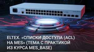 Eltex. _Списки доступа (ACL) на MES__(Тема с практикой из курса MES_ba