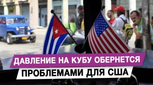 Давление на Кубу обернется проблемами для США