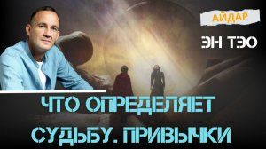 Айдар.Что определяет свою судьбу. Привычки. ЭнТэо