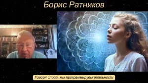 Борис Ратников - Говоря слова, мы программируем реальность.