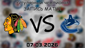 07.03.2026 | Регулярный чемпионат | Чикаго Блэкхоукс - Ванкувер Кэнакс | НХЛ | NHL