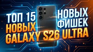 TOP 15 НОВЫХ ФИШЕК GALAXY S26 ULTRA