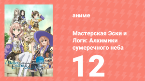 Мастерская Эски и Логи: Алхимики сумеречного неба 12 серия (аниме-сериал, 2014)