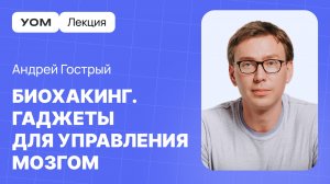 ЛЕКЦИЯ УНИВЕРСИТЕТА ОБРАЗОВАТЕЛЬНОЙ МЕДИЦИНЫ | АНДРЕЙ ГОСТРЫЙ | БИОХАКИНГ