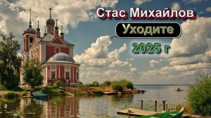 СТАС МИХАЙЛОВ - УХОДИТЕ - 2025г
