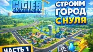Cities: Skylines - Начинаем строить город с нуля | Первый район, дороги и инфраструктура