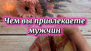 Чем вы привлекаете мужчин😍🥰🔥Таро