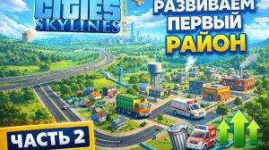 Cities: Skylines - Развиваем первый район | Расширение города и первые службы