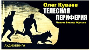 Аудиокнига «ТЕЛЕСНАЯ ПЕРИФЕРИЯ». Олег Куваев