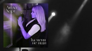 Люда Харт - Ты меня не ищи