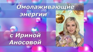 Омолаживающие энергии с Ириной Аносовой