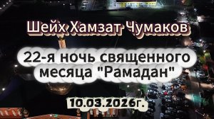 Шейх Хамзат Чумаков - 22-я ночь священного месяца "Рамадан" (10.03.2026г).