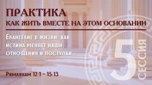5. Практика: Как жить вместе на этом основании | Римлянам 12:1 – 15:13 | Алексей Прокопенко