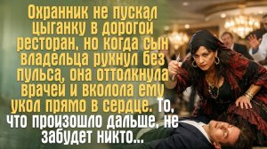 Цыганку не пускали в ресторан. Но когда сын хозяина рухнул без пульса, она вколола укол в сердце