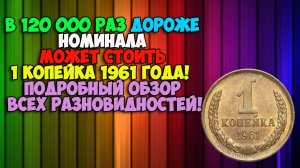 Этот новый тип монеты 1 копейка 1961 года стал в 120 тысяч раз дороже! Все разновидности.