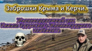 Заброшки Крыма и Керчи. Железнодорожный цех Камыш Бурунского железнорудного комбината