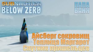 Subnautica: Below zero - Теплица Маргарет, Спутник пришельцев, Айсберг с сокровищами.