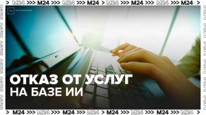 Минцифры хотят ввести законопроект об отказе от услуг на базе ИИ - Москва 24
