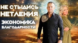 НЕ СТЫДИСЬ НЕТЛЕНИЯ! ЭКОНОМИКА БЛАГОДАРНОСТИ  Андрей Яковишин @Nebesnaya_civilizacia