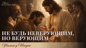 "Уроки благовестия" Урок №9 "Не будь неверующим, но будь верующим!"