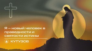 Вечернее Богослужение | Кутузов "Я – новый человек в праведности и святости истины"