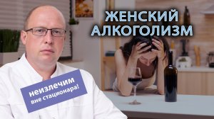 ♀️ Женский алкоголизм: почему он неизлечим без стационара?