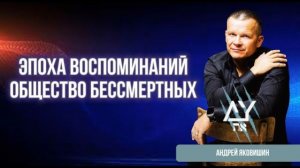 ЭПОХА ВОСПОМИНАНИЙ. ОБЩЕСТВО БЕССМЕРТНЫХ. Андрей Яковишин @Nebesnaya_civilizacia