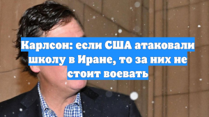 Карлсон: если США атаковали школу в Иране, то за них не стоит воевать