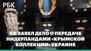 СК завел дело о передаче Нидерландами «крымской коллекции» Украине