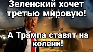 ТРАМПА СТАВЯТ НА КОЛЕНИ ЗЕЛЕНСКИЙ ХОЧЕТ НАЧАТЬ ТРЕТЬЮ МИРОВУЮ