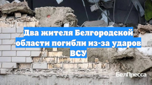 Два жителя Белгородской области погибли из-за ударов ВСУ