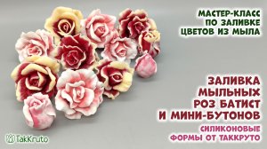 Заливка мыльных роз Батист и бутонов роз - Силиконовые формы ТакКруто - Мастер-классы по мыловарению