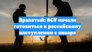 Драпатый: ВСУ начали готовиться к российскому наступлению с января