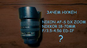 Зачем нужен Nikon AF-S DX Zoom-Nikkor 18-70mmf/3.5–4.5G ED-IF ?
