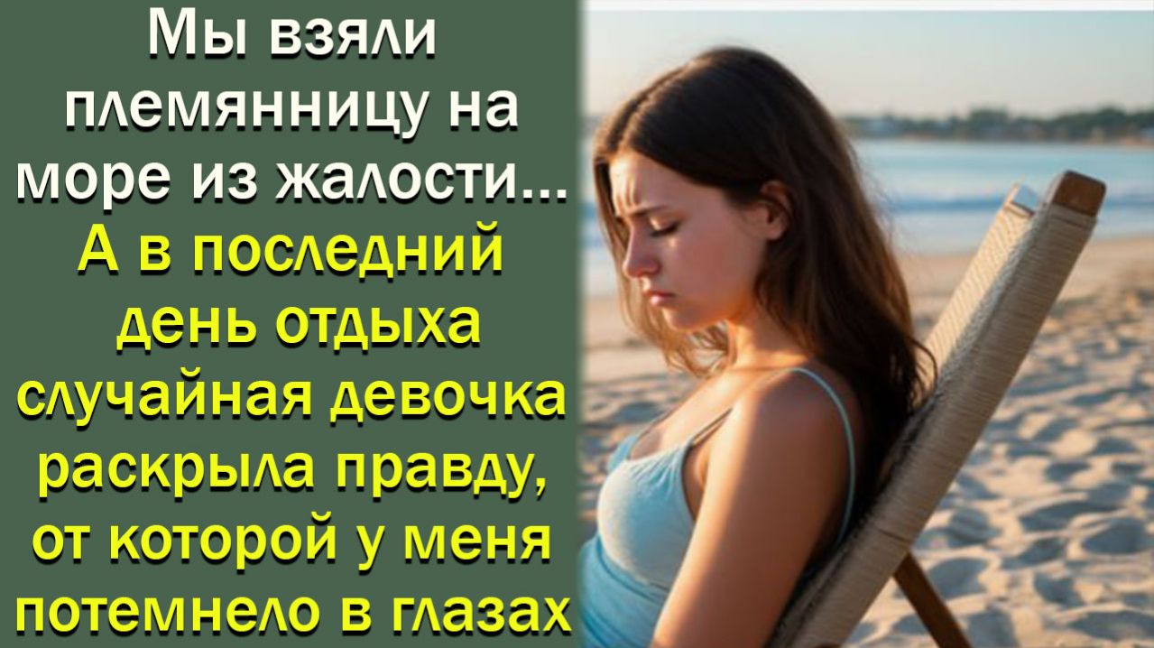 Мы взяли племянницу на море из жалости, а в последний день отдыха случайная девочка раскрыла правду