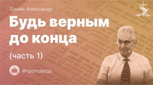 Занин Александр "Будь верным до конца (часть 1)." (22.02.2026)