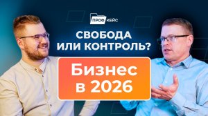 Контроль и свобода для бизнеса в 2026 году | ПРОФКЕЙС Подкаст