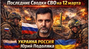 Последние Сводки СВО на 12 марта Украина Россия Юрий Подоляка И ВСРФ Сообщают