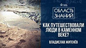 Морские путешествия в палеолите. Лекция историка Владислава Житенёва