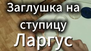 Ларгус - заглушка на ступицу