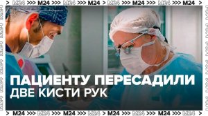 Московские врачи пересадили пациенту две кисти рук - Москва 24