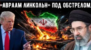 Трамп в шоке: Иран наносит удар в самое сердце США: авианосец «Авраам Линкольн» под обстрелом
