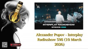 Alexander Popov - Interplay Radioshow 598 (10 March 2026)