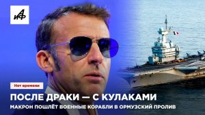 После драки — с кулаками. Макрон пошлёт военные корабли в Ормузский пролив